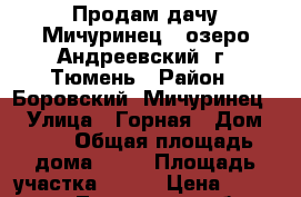 Продам дачу Мичуринец 2 озеро Андреевский, г. Тюмень › Район ­ Боровский, Мичуринец 2 › Улица ­ Горная › Дом ­ 30 › Общая площадь дома ­ 40 › Площадь участка ­ 450 › Цена ­ 800 000 - Тюменская обл. Недвижимость » Дома, коттеджи, дачи продажа   